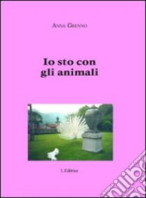 Io sto con gli animali libro di Grenno Anna