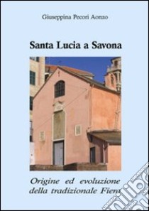 Santa Lucia a Savona. Origine ed evoluzione della tradizionale fiera libro di Pecori Aonzo Giuseppina