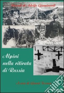 Alpini nella ritirata di Russia. Ricordi di Adolfo Giaminardi libro di Toscani G. (cur.)