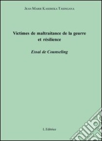 Victimes de maltraitance de la guerre et résilience. Essai de counseling libro di Kasereka Tasingana Jean-Marie