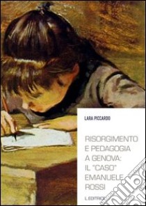 Risorgimento e pedagogia a Genova. Il «caso» Emanuele Rossi libro di Piccardo Lara