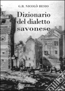 Dizionario del dialetto savonese libro di Besio G. B. Nicolò