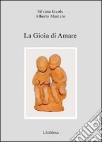 La gioia di amare libro di Ercole Silvana; Mantero Alberto