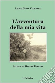 L'avventura della mia vita libro di Viglione Luigi G.; Toscani G. (cur.)