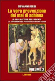 La vera prevenzione del mal di schiena. Il ruolo attivo del paziente e il superamento del paradosso del XX e XXI secolo. Vol. 2 libro di Bersi Giovanni