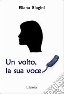 Un volto, la sua voce libro di Biagini Eliana