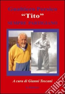 Gualtiero Persico «Tito» sempre partigiano libro di Toscani G. (cur.)