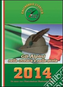 Calendario storico A.N.A. 2014. Gli alpini nella cronaca e nella storia libro di Bertino L. (cur.)