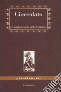 Cioccolato. Le migliori ricette della tradizione libro di Zulberti Marco