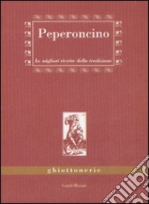 Peperoncino. Le migliori ricette della tradizione libro di Zulberti Marco