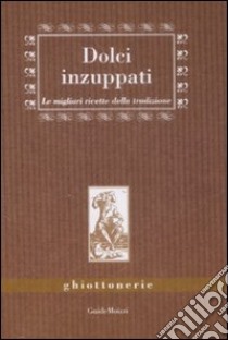 Dolci inzuppati. Le migliori ricette della tradizione libro di Marazzi Benedetta; Attolini Giuliana