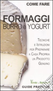 Formaggi, burro e yogurt libro di Zulberti Marco