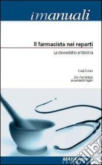 Il farmacista nei reparti. La stewardship antibiotica libro di Giuliani Luigi; Pagani Leonardo