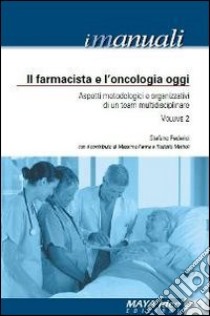 Il farmacista e l'oncologia oggi. Aspetti metodologici e organizzativi di un team. Vol. 2 libro di Federici Stefano