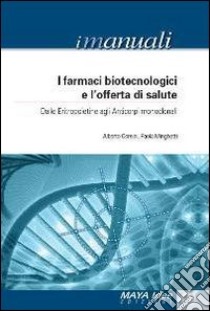 I farmaci biotecnologici e l'offerta di salute. Dalle eritropoietine agli anticorpi monoclonali libro di Corsini Alberto; Minghetti Paola