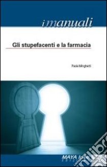 Gli stupefacenti e la farmacia libro di Minghetti Paola