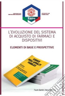 L'evoluzione del sistema di acquisto di farmaci e dispositivi. Elementi di base e prospettive libro di Bartolini Fausto; Boni Marco