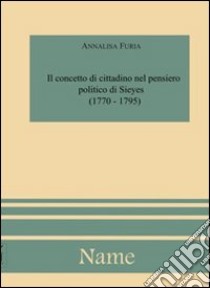 Il concetto di cittadino nel pensiero politico di Sieyes libro di Furia Annalisa