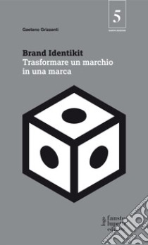 Brand identikit. Trasformare un marchio in una marca libro di Grizzanti Gaetano