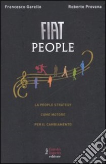 Fiat People. La people strategy come motore per il cambiamento libro di Garello Francesco; Provana Roberto