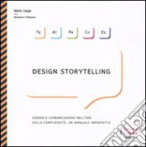 Design storytelling. Design e comunicazione nell'era della complessità: un manuale imperfetto libro di Ceppi Giulio; D'Alessi Domenico