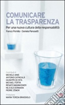 Comunicare la trasparenza. Per una nuova cultura della responsabilità libro di Panosetti Daniela; Pomilio Franco