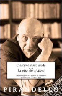 Ciascuno a suo modo-La vita che ti diedi libro di Pirandello Luigi