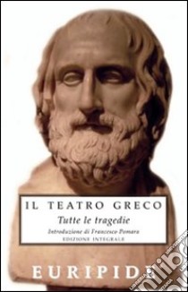 Il teatro greco. Tutte le tragedie. Ediz. integrale libro di Euripide; Pomara F. (cur.)