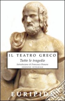 Il teatro greco. Tutte le tragedie. Ediz. integrale libro di Euripide; Pomara F. (cur.)