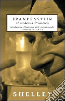 Frankenstein. Il moderno Prometeo. Ediz. integrale libro di Shelley Mary