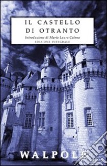 Il castello di Otranto. Ediz. integrale libro di Walpole Horace; Celona M. L. (cur.)