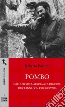 Pombo. Dalla Sierra Maestra a La Higuera: dieci anni con Che Guevara libro di Borroni Roberto