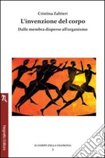 L'invenzione del corpo. Dalle membra disperse all'organismo libro di Zaltieri Cristina