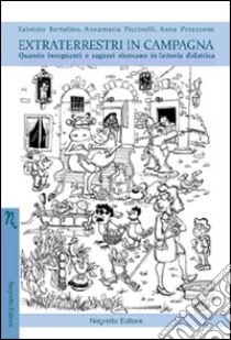 Extraterrestri in campagna. Quando insegnanti e ragazzi sbarcano in fattoria didattica libro di Bertolino Fabrizio; Piccinelli Annamaria; Perazzone Anna