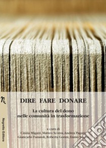 Dire fare donare. La cultura del dono nelle comunità in trasformazione libro