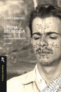 Utopia selvaggia. Saudade dell'innocenza perduta. Una fiaba libro di Ribeiro Darcy; Barozzi G. (cur.)