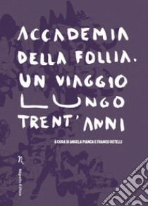 Accademia della Follia. Un viaggio lungo trent'anni libro di Pianca A. (cur.); Rotelli F. (cur.)