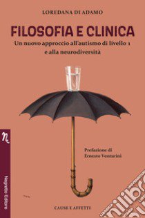 Filosofia e clinica. Un nuovo approccio all'autismo di livello 1 e alla neurodiversità libro di Di Adamo Loredana