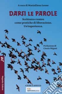 Darsi le parole. Scrittura e teatro come pratiche di liberazione. Un'esperienza libro di Leone M. (cur.)