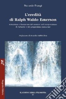 L'eredità di Ralph Waldo Emerson. Educazione e formazione del carattere nell'interpretazione di Nietzsche e del pragmatismo americano libro di Frangi Riccardo