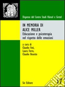 In memoria di Alice Miller. Educazione e psicoterapia nel rispetto delle emozioni libro di Foti Claudio; Bosetto Claudio; Ferro Laura