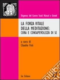 La forza vitale della meditazione. Cura e consapevolezza di sé libro di Foti Claudio