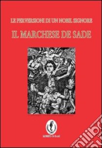 Il marchese de Sade. La perversione di un nobil signore libro di Piccoli