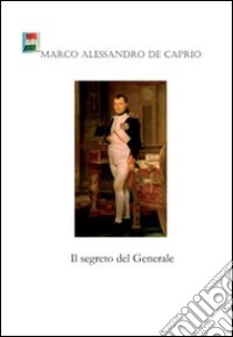 Il segreto del generale libro di Marco Alessandro De Caprio