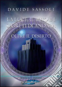 La luce, il buio e i segreti di Andàra. Oltre il deserto libro di Sassoli Davide