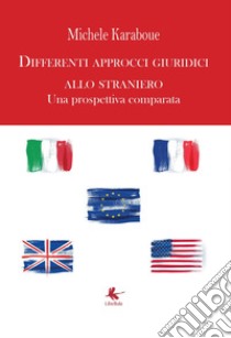 Differenti approcci giuridici allo straniero. Una prospettiva comparata libro di Karaboue Michele