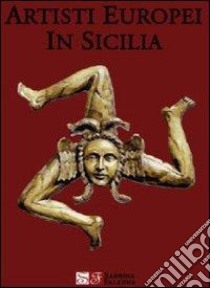 Artisti europei in Sicilia. Ediz. illustrata libro di Falzone Sabrina