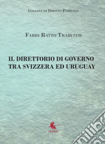 Il direttorio di governo tra Svizzera ed Uruguay libro di Ratto Trabucco Fabio