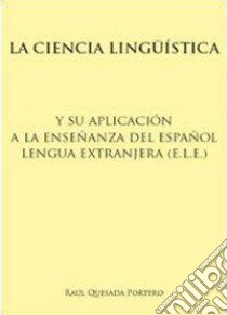 La ciencia lingüística y su aplicación a la enseñanza del español lengua extranjera (e.l.e.). Ediz. bilingue libro di Quesada portero Raul