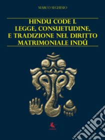 Hindu code 1. Legge, consuetudine e tradizione nel diritto matrimoniale indù libro di Seghesio Marco